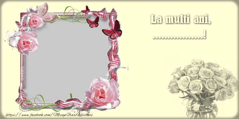 Felicitari personalizate de la multi ani - La multi ani ... Ramă foto cu fluturasi si trandafiri pe fundal cu un buchet de trandafiri