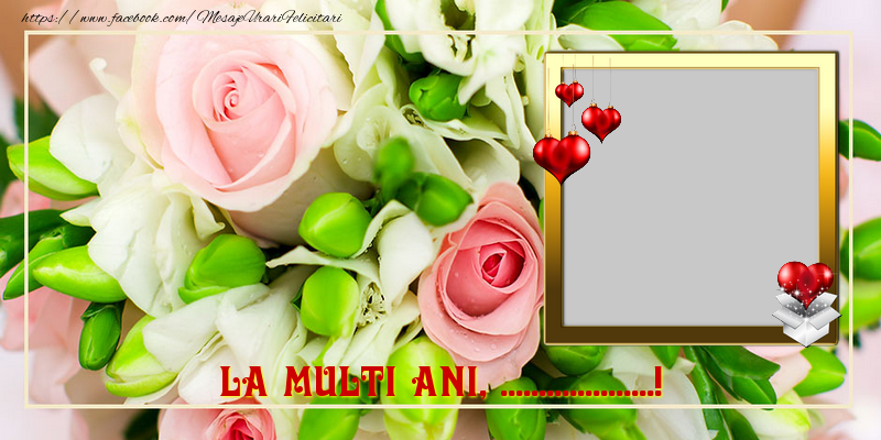 Felicitari personalizate de la multi ani - La multi ani ... Ramă foto cu inimioare pe fundal cu un buchet dee trandafiri