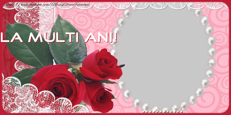 Felicitari personalizate de la multi ani - Trandafiri & 1 Poza & Ramă Foto | La multi ani ...,