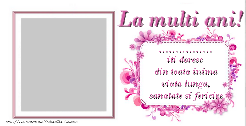 Felicitari personalizate de la multi ani - La multi ani, ... iti doresc  din toata inima viata lunga, sanatate si fericire