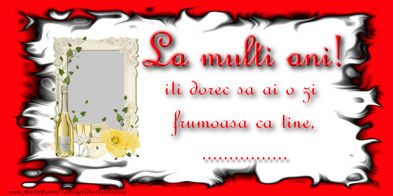 Felicitari personalizate de la multi ani - La multi ani, iti dorec sa ai o zi  frumoasa ca tine, ...!