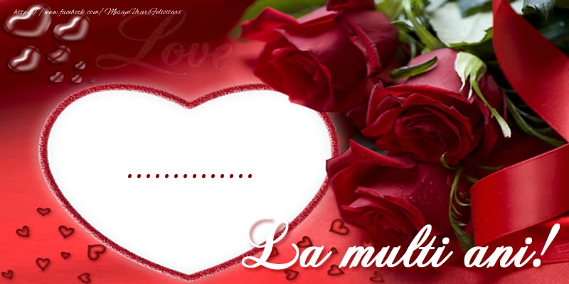 Felicitari personalizate de la multi ani - 🌹 Trandafiri | ... La multi ani cu dragoste!
