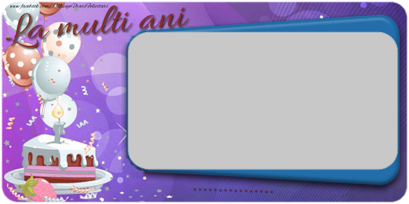 Felicitari personalizate de la multi ani - La multi ani, ...!