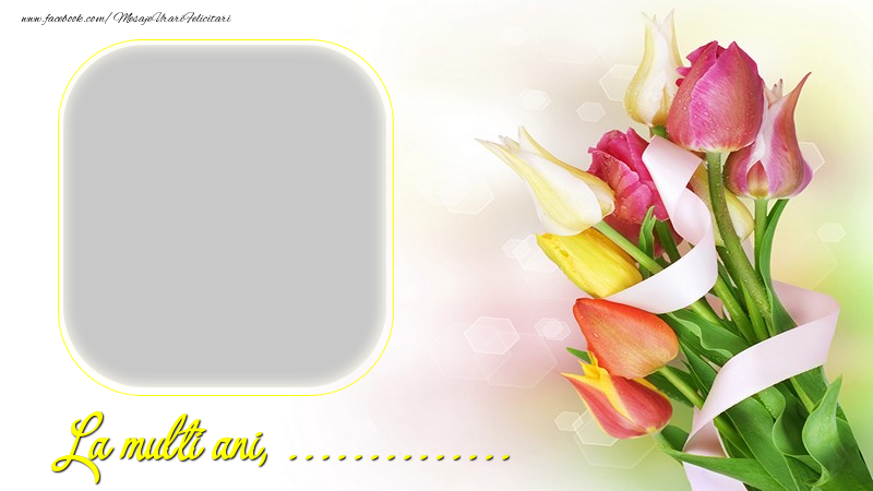 Felicitari personalizate de la multi ani - La multi ani, ...