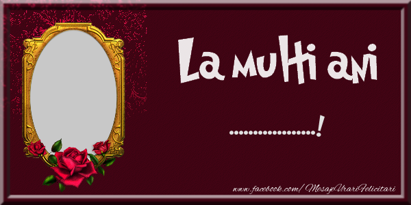 Felicitari personalizate de la multi ani - La multi ani ... - Ramă foto verticală cu trandafiri