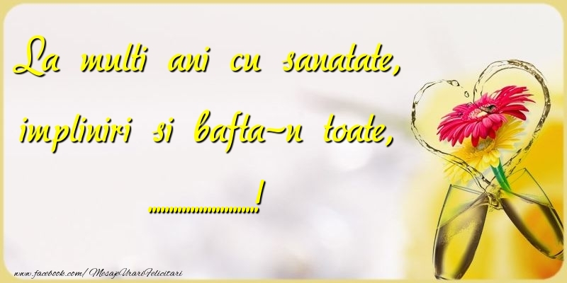 Felicitari personalizate de la multi ani - La multi ani cu sanatate, impliniri si bafta-n toate, ...