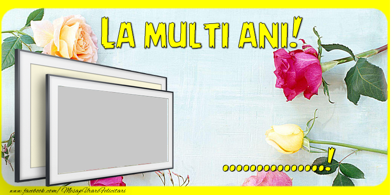 Felicitari personalizate de la multi ani - La multi ani, ...!