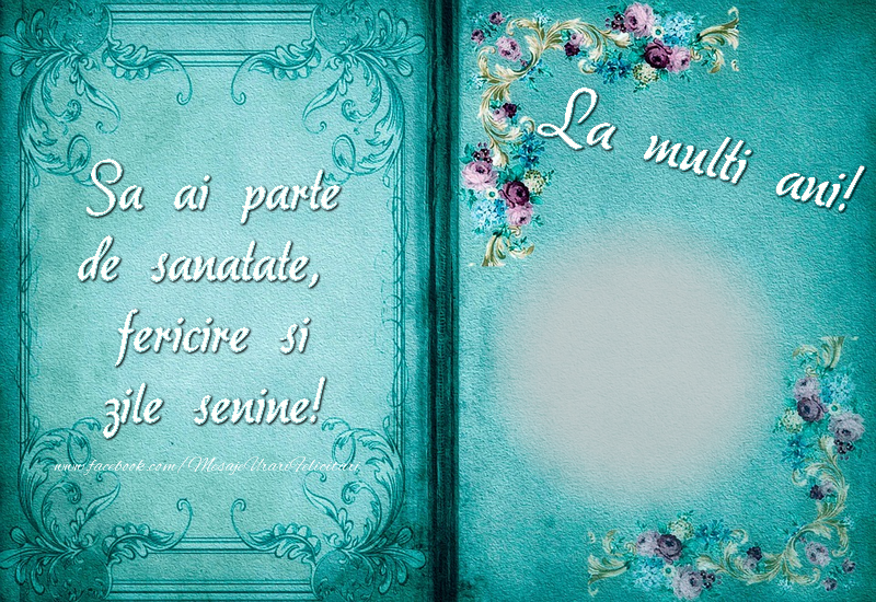 Felicitari personalizate de la multi ani - La multi ani! Sa ai parte de sanatate, fericire si zile senine.