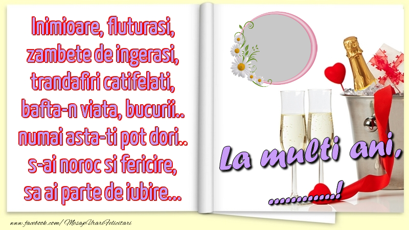 Felicitari personalizate de la multi ani - Inimioare, fluturasi, zambete de ingerasi, trandafiri catifelati, bafta-n viata, bucurii.. numai asta-ti pot dori.. s-ai noroc si fericire, sa ai parte de iubire...La multi ani, ...!