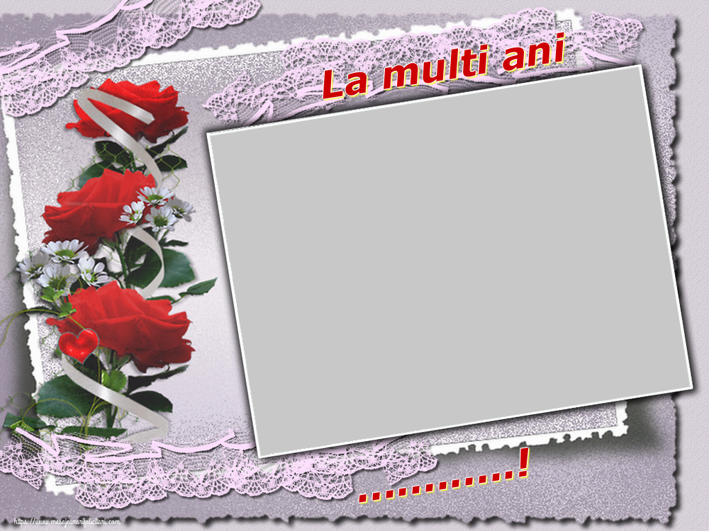 Felicitari personalizate de la multi ani - Flori & Trandafiri & 1 Poza & Ramă Foto | La multi ani ...!