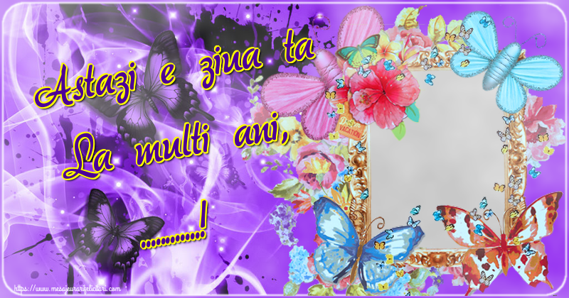 Felicitari personalizate de la multi ani - Astazi e ziua ta La multi ani, ...! - Rama foto de La Multi Ani