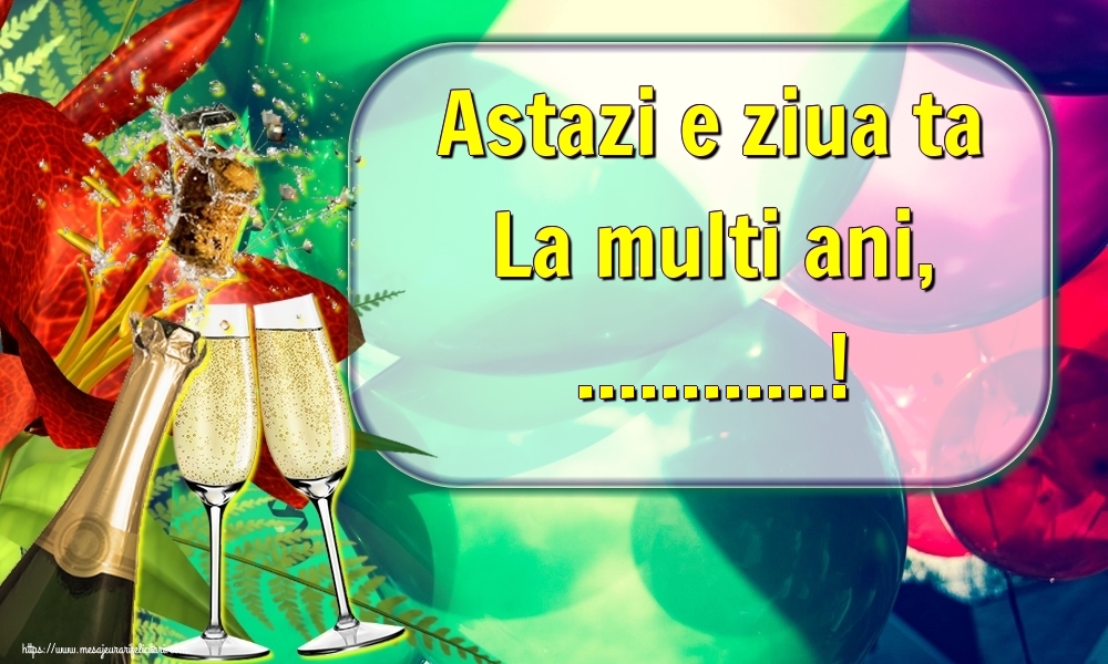Felicitari personalizate de la multi ani - Astazi e ziua ta La multi ani, ...! Fundal cu baloane si sampanie cu pahare
