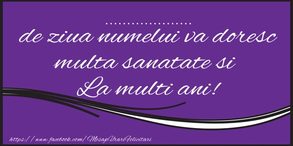 Felicitari personalizate de la multi ani - ... de ziua numelui va doresc multa sanatate si La multi ani!