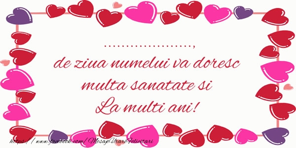Felicitari personalizate de la multi ani - ... de ziua numelui va doresc multa sanatate si La multi ani!