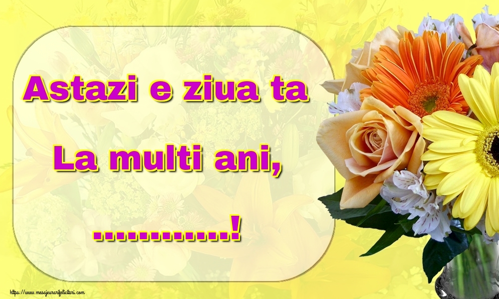 Felicitari personalizate de la multi ani - Astazi e ziua ta La multi ani, ...!