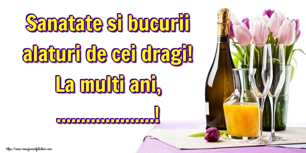 Felicitari personalizate de la multi ani - Sanatate si bucurii alaturi de cei dragi! La multi ani, ...!