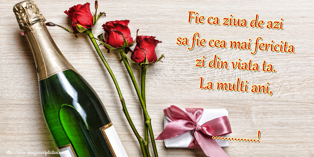 Felicitari personalizate de la multi ani - Sampanie & Trandafiri | Fie ca ziua de azi sa fie cea mai fericita zi din viata ta. La multi ani, ...!