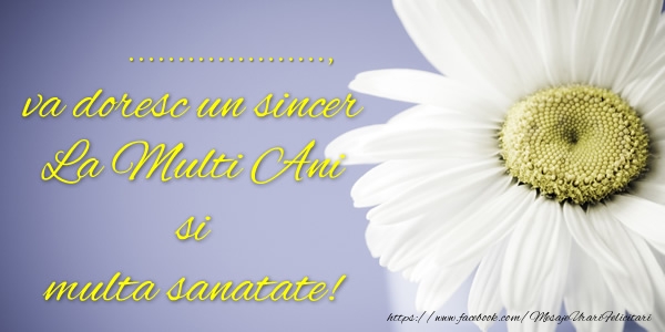 Felicitari personalizate de la multi ani - ... va doresc un sincer La Multi Ani si multa sanatate!