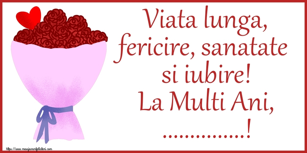 Felicitari personalizate de la multi ani - Viata lunga, fericire, sanatate si iubire! La Multi Ani, ...!