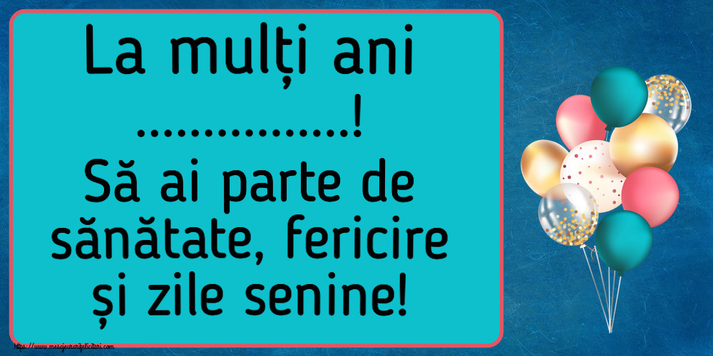 Felicitari personalizate de la multi ani - La mulți ani ...! Să ai parte de sănătate, fericire și zile senine!