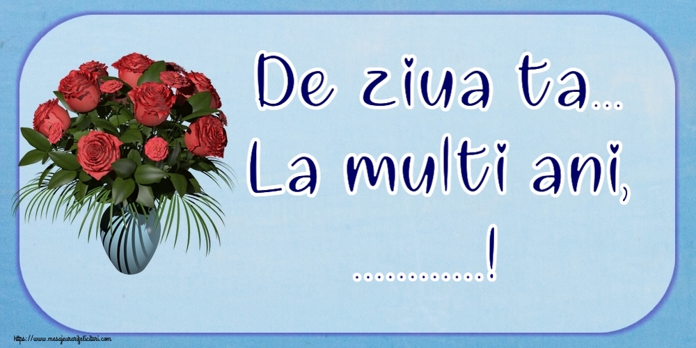 Felicitari personalizate de la multi ani - De ziua ta... La multi ani, ...!
