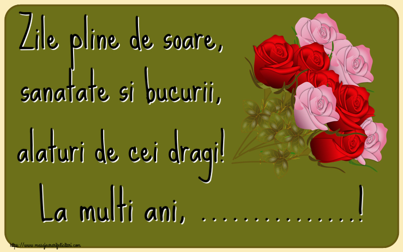 Felicitari personalizate de la multi ani - Zile pline de soare, sanatate si bucurii, alaturi de cei dragi! La multi ani, ...!