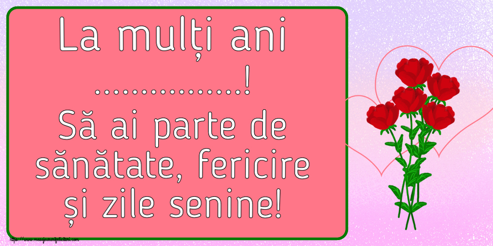 Felicitari personalizate de la multi ani - La mulți ani ...! Să ai parte de sănătate, fericire și zile senine! ~ desen cu trandafiri și inimioare
