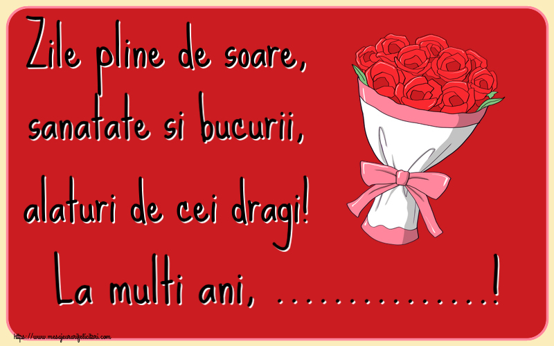 Felicitari personalizate de la multi ani - Zile pline de soare, sanatate si bucurii, alaturi de cei dragi! La multi ani, ...!