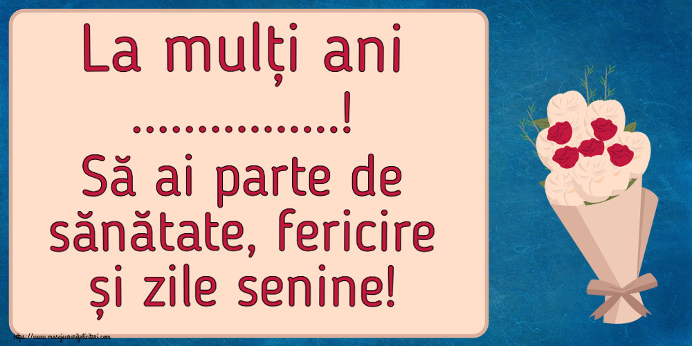 Felicitari personalizate de la multi ani - La mulți ani ...! Să ai parte de sănătate, fericire și zile senine!