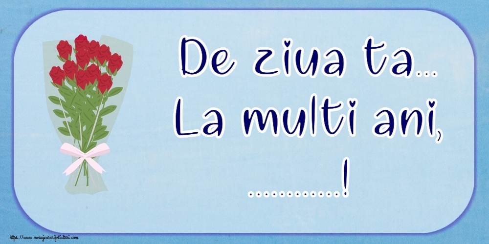 Felicitari personalizate de la multi ani - De ziua ta... La multi ani, ...!