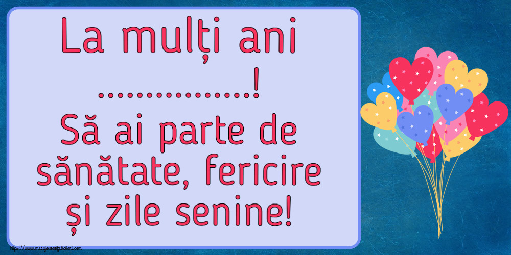 Felicitari personalizate de la multi ani - La mulți ani ...! Să ai parte de sănătate, fericire și zile senine!