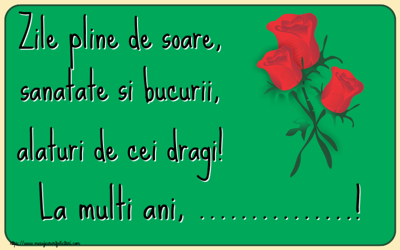 Felicitari personalizate de la multi ani - Zile pline de soare, sanatate si bucurii, alaturi de cei dragi! La multi ani, ...!