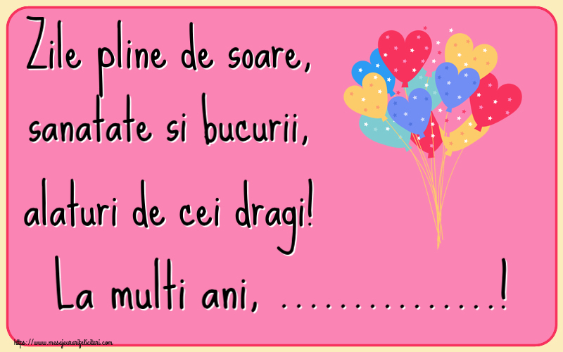 Felicitari personalizate de la multi ani - Zile pline de soare, sanatate si bucurii, alaturi de cei dragi! La multi ani, ...!