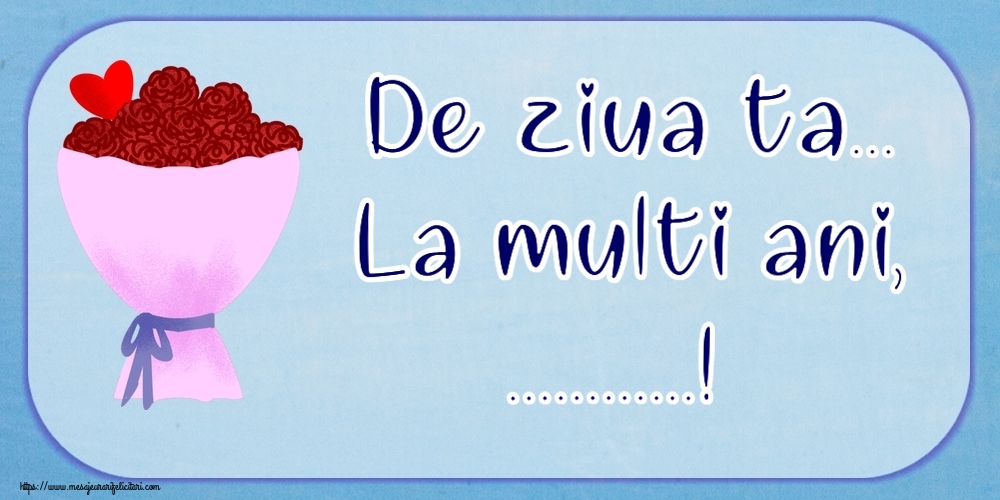 Felicitari personalizate de la multi ani - De ziua ta... La multi ani, ...!