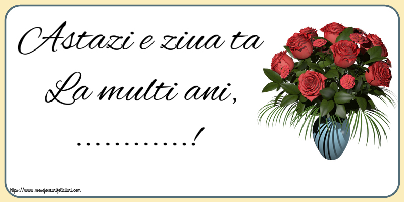 Felicitari personalizate de la multi ani - Astazi e ziua ta La multi ani, ...! ~ vaza cu trandafiri