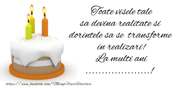 Felicitari personalizate de la multi ani - Toate visele tale sa devina realitate si dorintele sa se transforme  in realizari! La multi ani ...!
