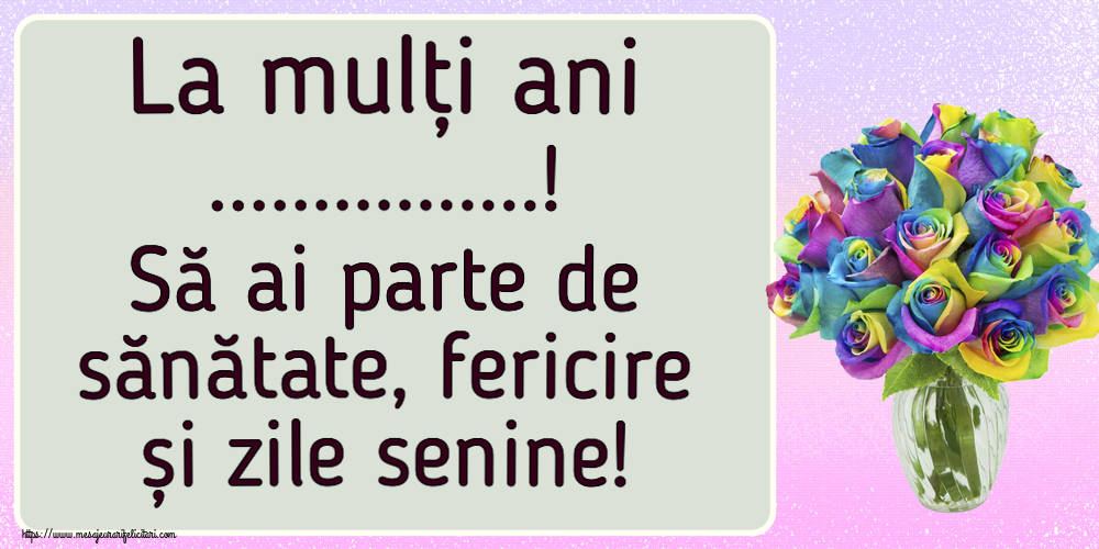 Felicitari personalizate de la multi ani - La mulți ani ...! Să ai parte de sănătate, fericire și zile senine!