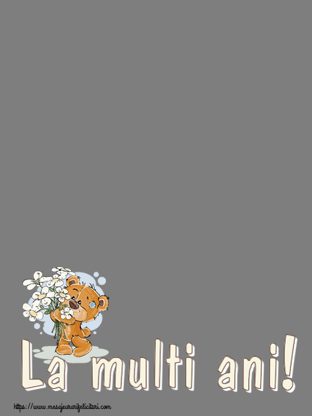 Felicitari personalizate de la multi ani - La multi ani! - Rama foto ~ ursulet cu flori