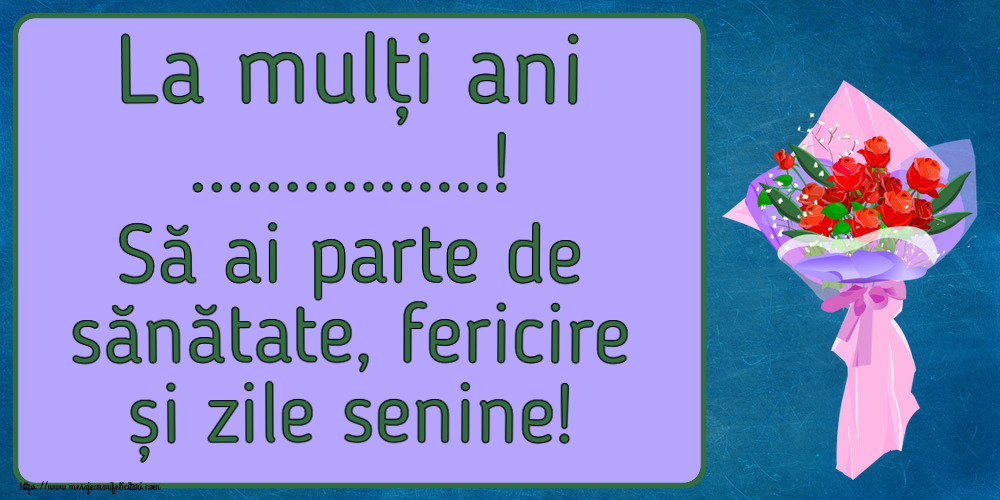 Felicitari personalizate de la multi ani - La mulți ani ...! Să ai parte de sănătate, fericire și zile senine!