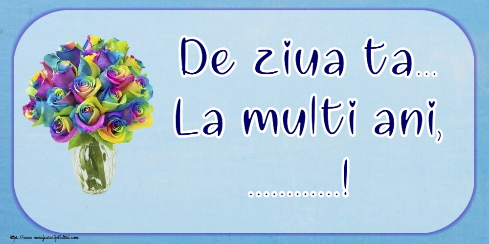 Felicitari personalizate de la multi ani - De ziua ta... La multi ani, ...!