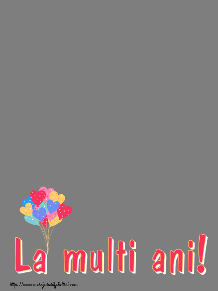 Felicitari personalizate de la multi ani - La multi ani! - Rama foto ~ baloane inimioare