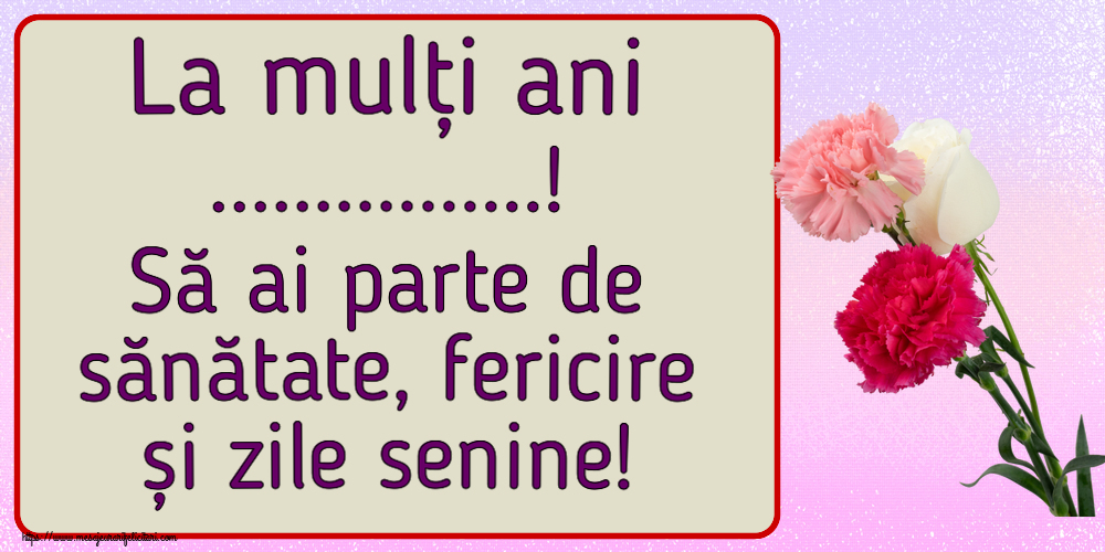 Felicitari personalizate de la multi ani - La mulți ani ...! Să ai parte de sănătate, fericire și zile senine!