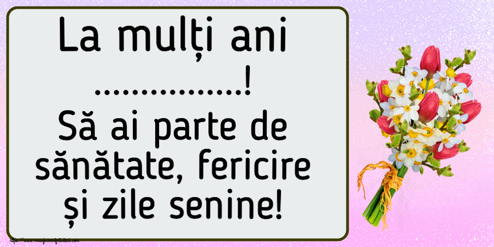 Felicitari personalizate de la multi ani - La mulți ani ...! Să ai parte de sănătate, fericire și zile senine! ~ buchet lalele