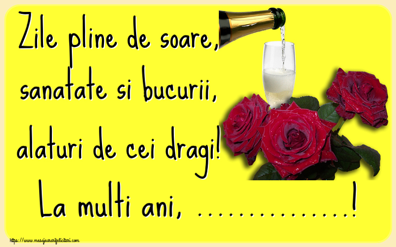 Felicitari personalizate de la multi ani - Zile pline de soare, sanatate si bucurii, alaturi de cei dragi! La multi ani, ...! ~ trei trandafiri și șampanie