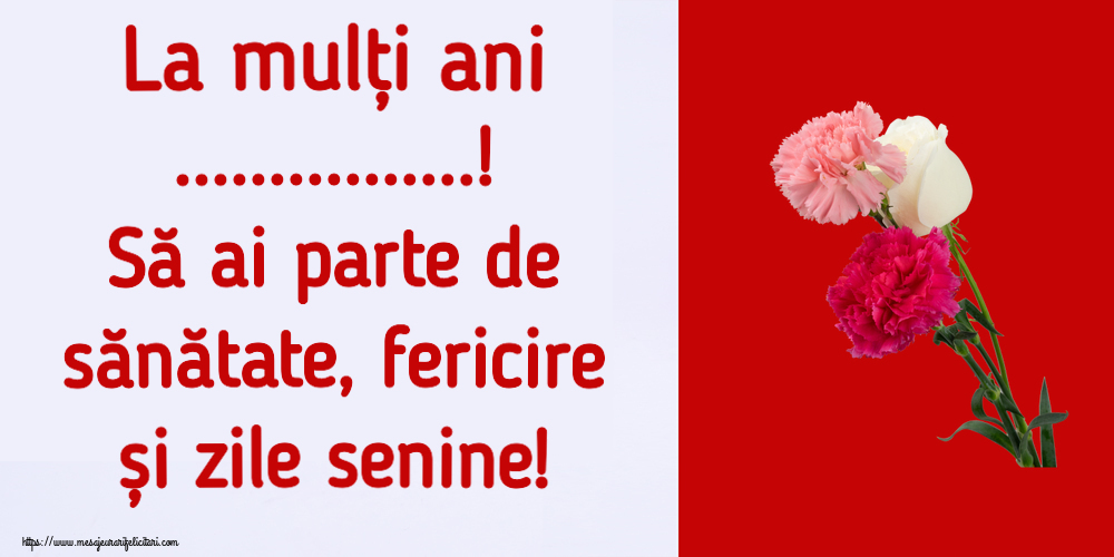 Felicitari personalizate de la multi ani - La mulți ani ...! Să ai parte de sănătate, fericire și zile senine! ~ trei garoafe