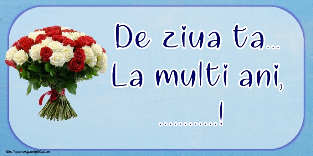 Felicitari personalizate de la multi ani - De ziua ta... La multi ani, ...!