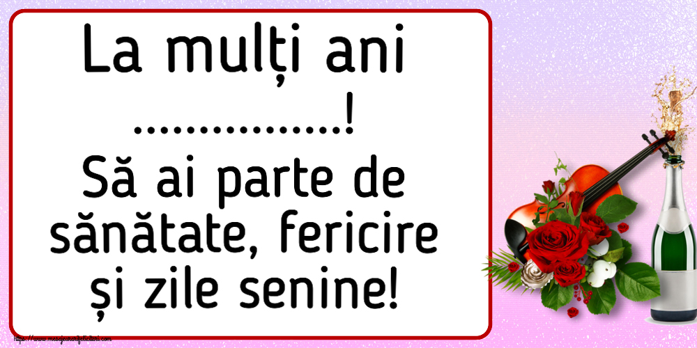 Felicitari personalizate de la multi ani - La mulți ani ...! Să ai parte de sănătate, fericire și zile senine!