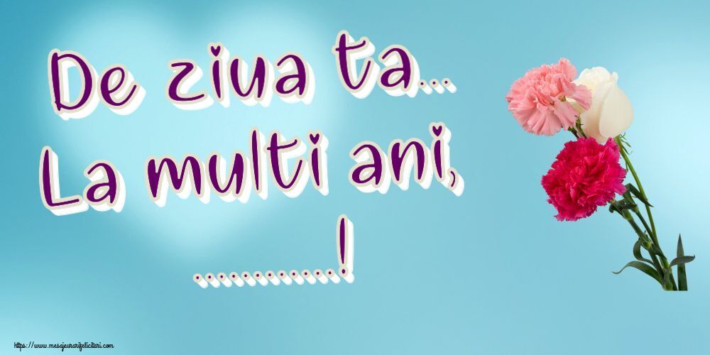 Felicitari personalizate de la multi ani - De ziua ta... La multi ani, ...!
