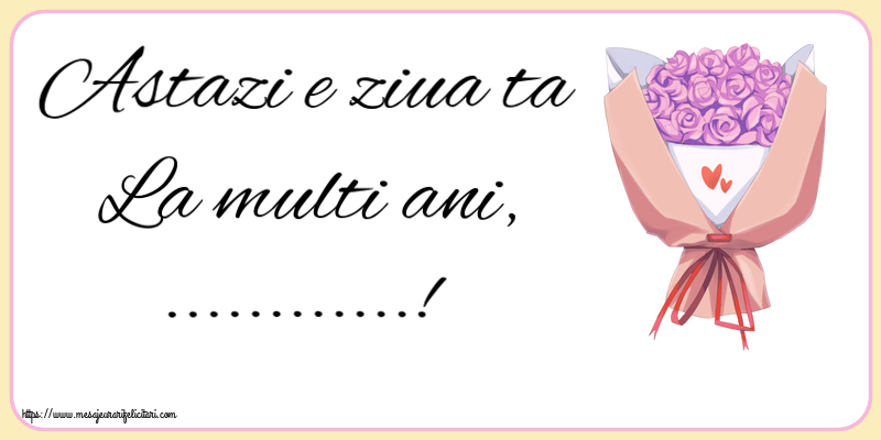 Felicitari personalizate de la multi ani - Astazi e ziua ta La multi ani, ...! ~ buchet de flori