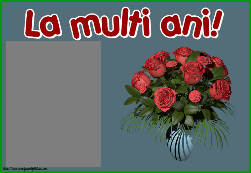 Felicitari personalizate de la multi ani - La multi ani! - Rama foto ~ vaza cu trandafiri